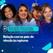 Relação com os pais: do vínculo às rupturas